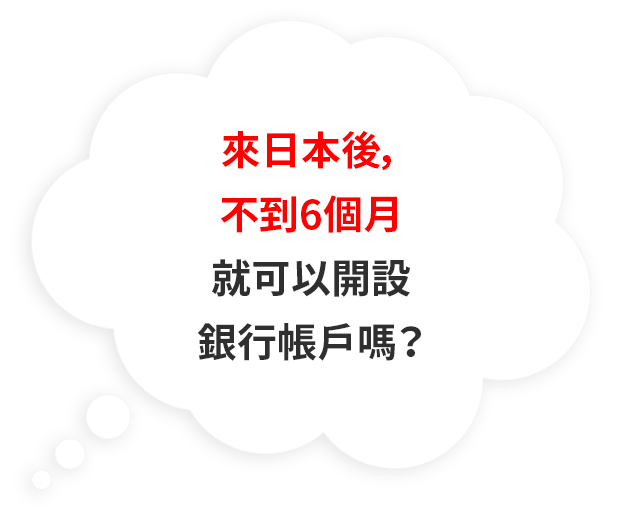 來日本後，不到6個月就可以開設銀行帳戶嗎？